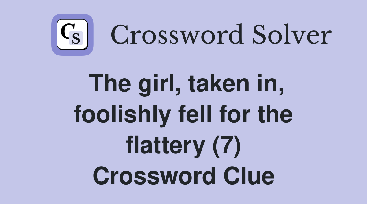 The girl taken in foolishly fell for the flattery (7) Crossword
